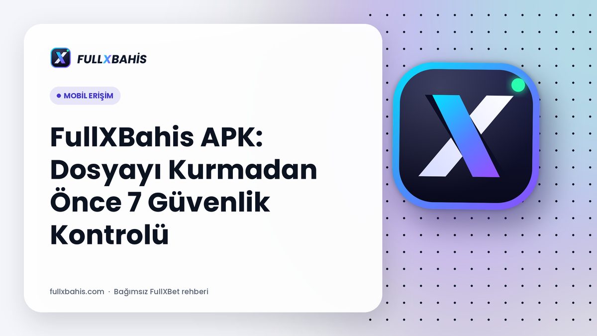 FullXBahis APK: Dosyayı Kurmadan Önce 7 Güvenlik Kontrolü