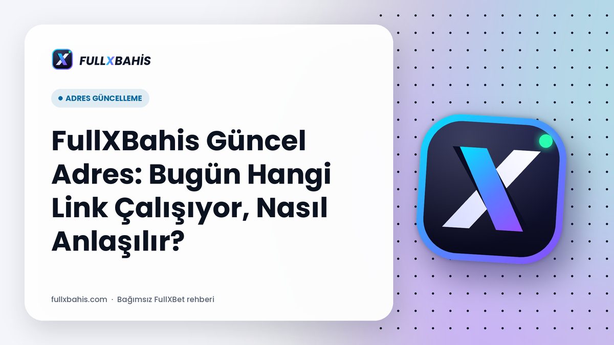 FullXBahis Güncel Adres: Bugün Hangi Link Çalışıyor, Nasıl Anlaşılır?