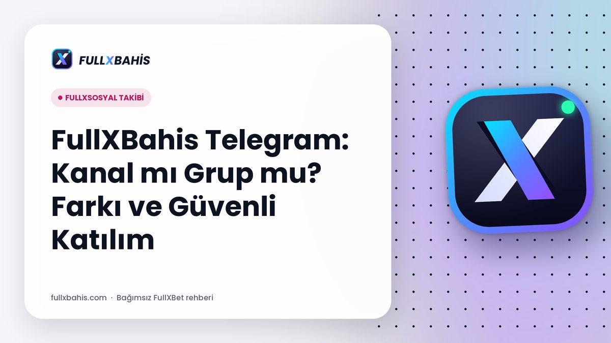 FullXBahis Telegram: Kanal mı Grup mu? Farkı ve Güvenli Katılım