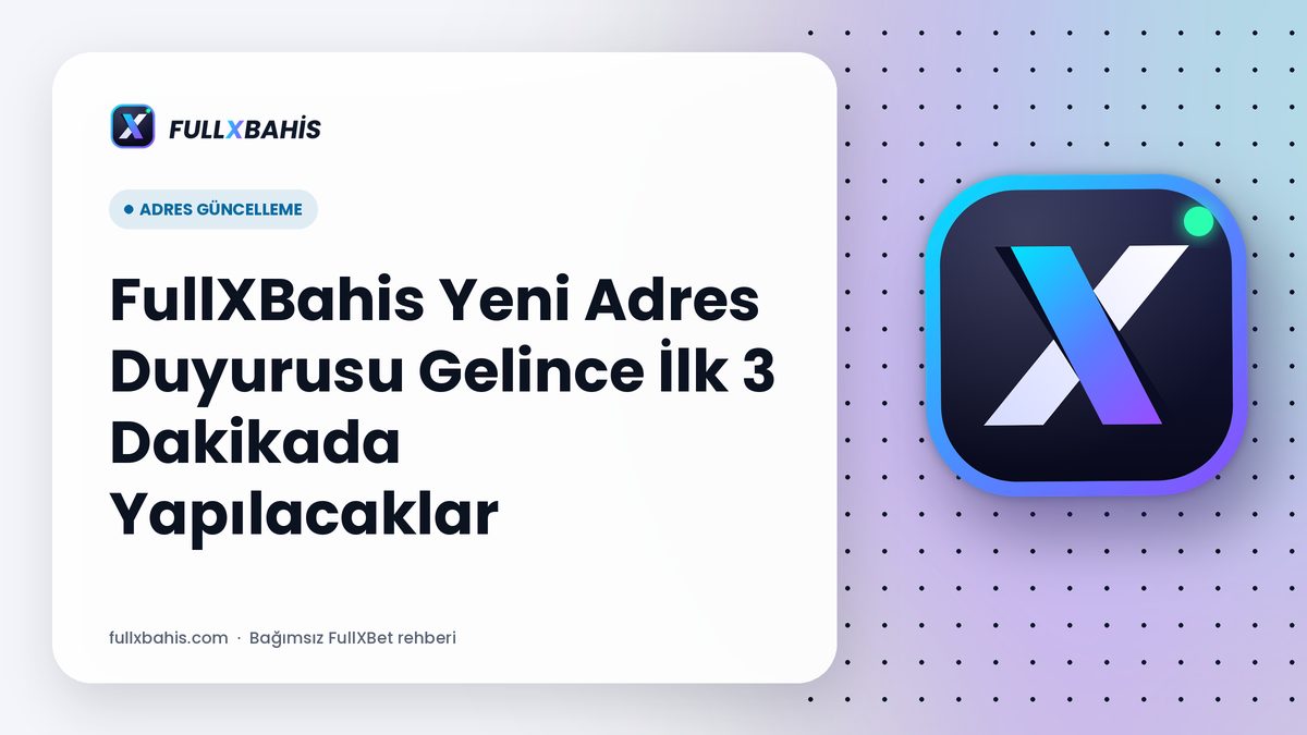 FullXBahis Yeni Adres Duyurusu Gelince İlk 3 Dakikada Yapılacaklar