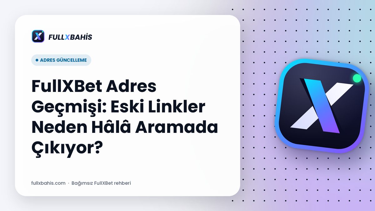 FullXBet Adres Geçmişi: Eski Linkler Neden Hâlâ Aramada Çıkıyor?