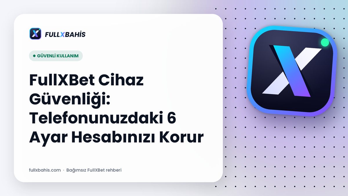 FullXBet Cihaz Güvenliği: Telefonunuzdaki 6 Ayar Hesabınızı Korur
