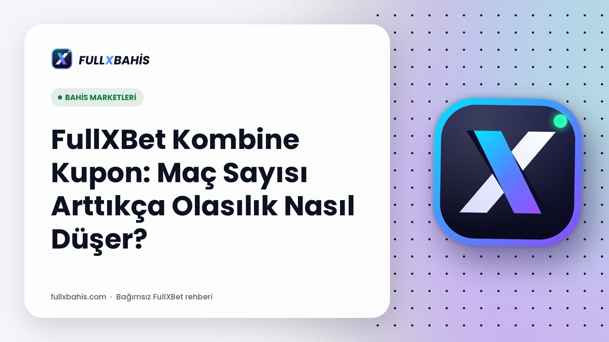 FullXBet Kombine Kupon: Maç Sayısı Arttıkça Olasılık Nasıl Düşer?