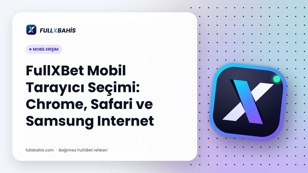 FullXBet Mobil Tarayıcı Seçimi: Chrome, Safari ve Samsung Internet
