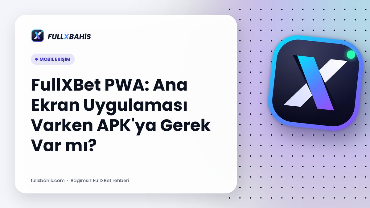 FullXBet PWA: Ana Ekran Uygulaması Varken APK’ya Gerek Var mı?