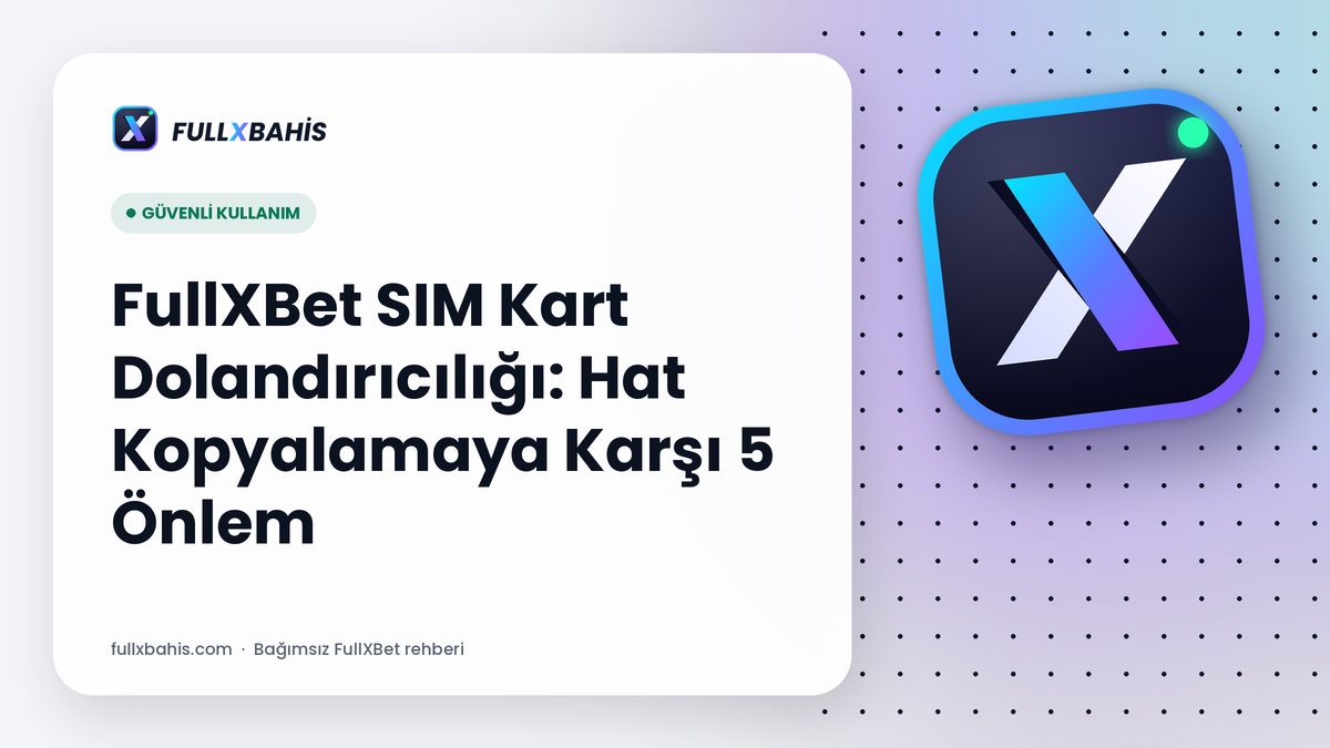 FullXBet SIM Kart Dolandırıcılığı: Hat Kopyalamaya Karşı 5 Önlem